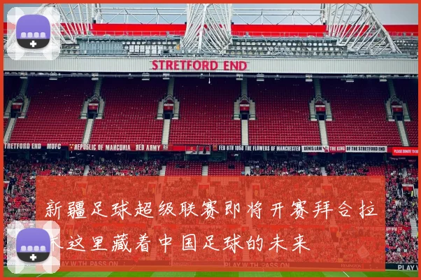 新疆足球超级联赛即将开赛拜合拉木这里藏着中国足球的未来